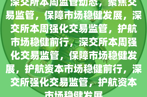 最新深交所监管动态，强化市场规范，促进高质量发展